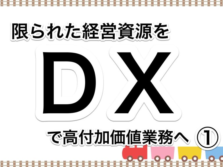 第４３回　DXにより業務改善を。限られた経営資源を高付加価値業務へ①